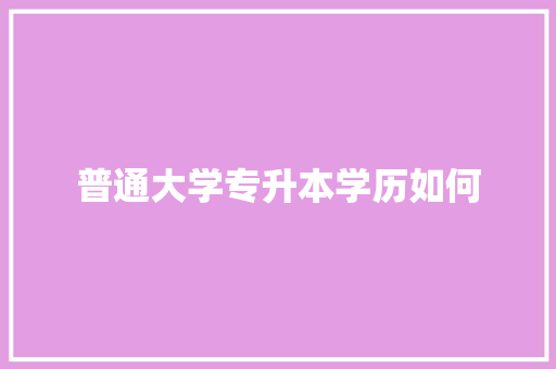 普通大学专升本学历如何 未命名