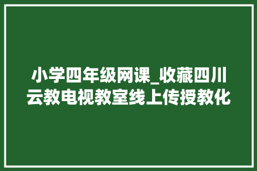 小学四年级网课_收藏四川云教电视教室线上传授教化小学课表来了