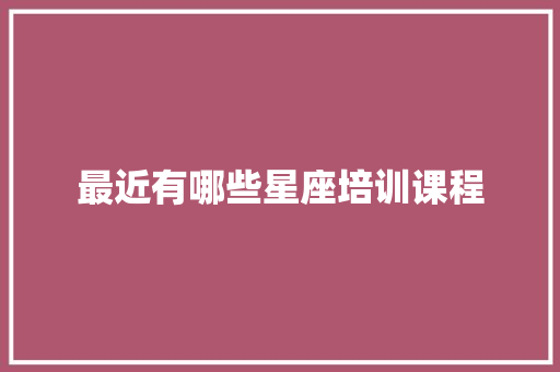 最近有哪些星座培训课程 未命名