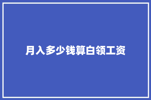 月入多少钱算白领工资