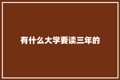 有什么大学要读三年的 未命名