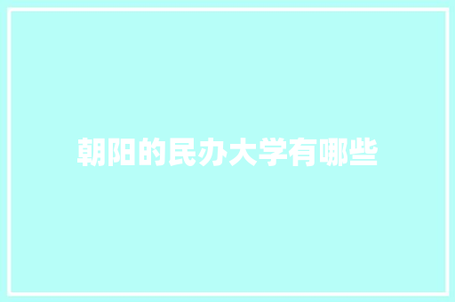 朝阳的民办大学有哪些 未命名