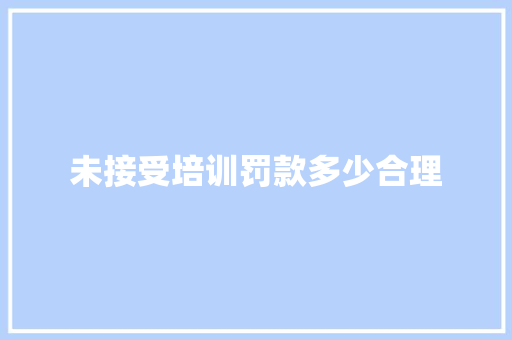 未接受培训罚款多少合理