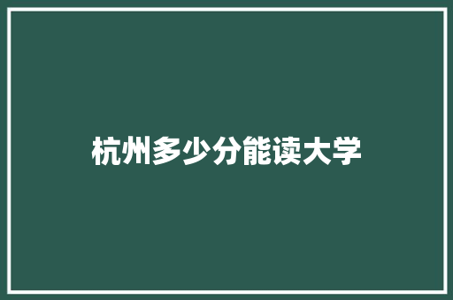 杭州多少分能读大学 未命名