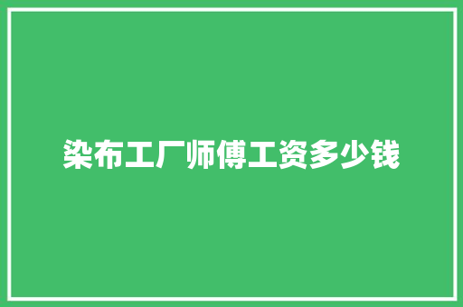 染布工厂师傅工资多少钱 未命名