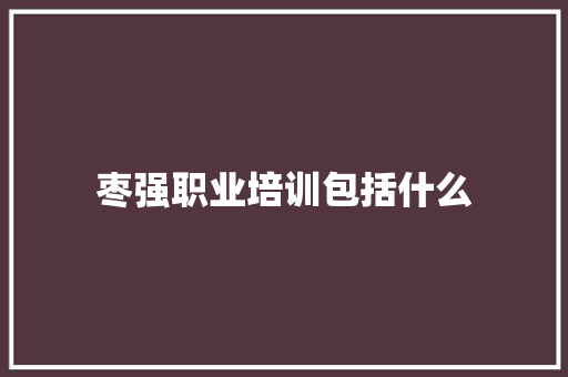 枣强职业培训包括什么