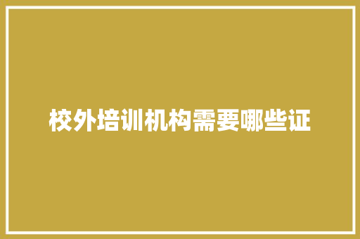 校外培训机构需要哪些证 未命名