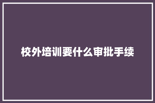 校外培训要什么审批手续