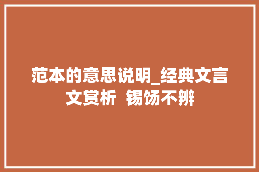 范本的意思说明_经典文言文赏析  锡饧不辨 工作总结范文