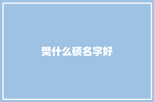 樊什么硕名字好