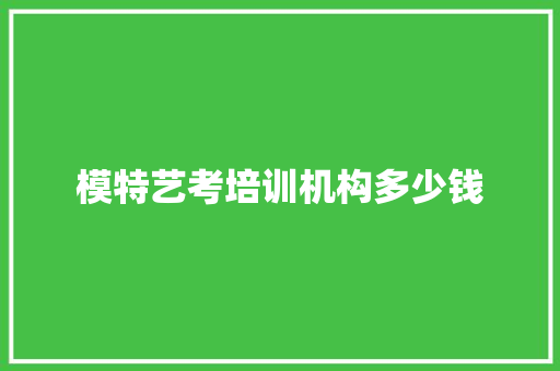 模特艺考培训机构多少钱 未命名