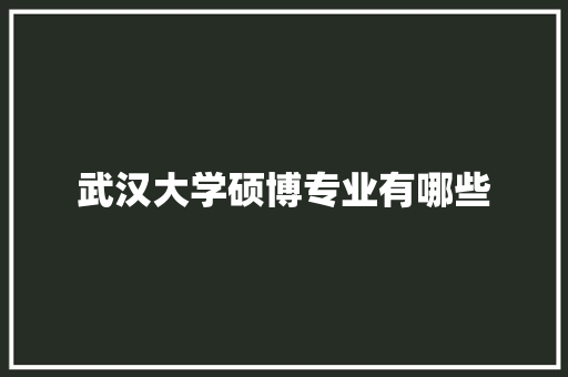 武汉大学硕博专业有哪些 未命名