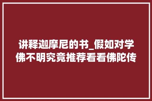 讲释迦摩尼的书_假如对学佛不明究竟推荐看看佛陀传豆瓣评分95说明真好