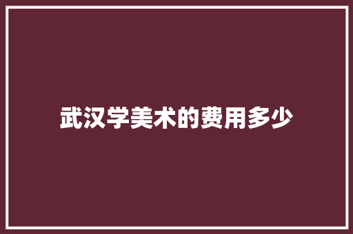 武汉学美术的费用多少