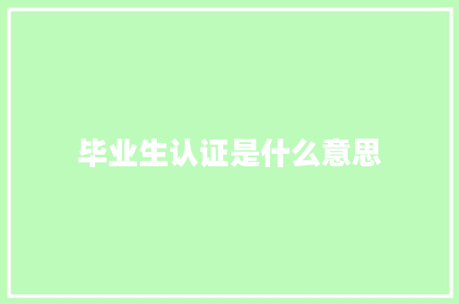 毕业生认证是什么意思