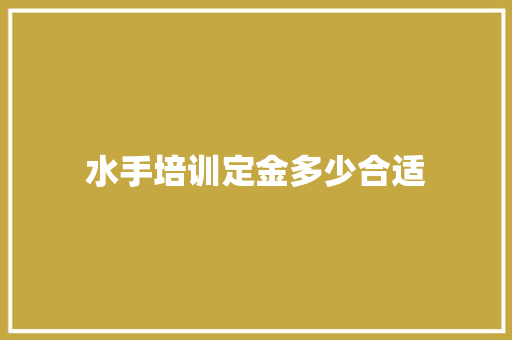 水手培训定金多少合适