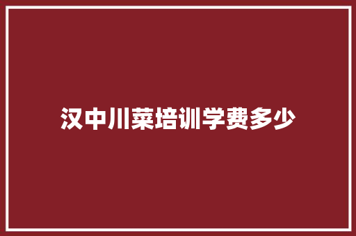 汉中川菜培训学费多少 未命名