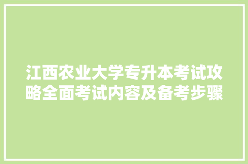 江西农业大学专升本考试攻略全面考试内容及备考步骤