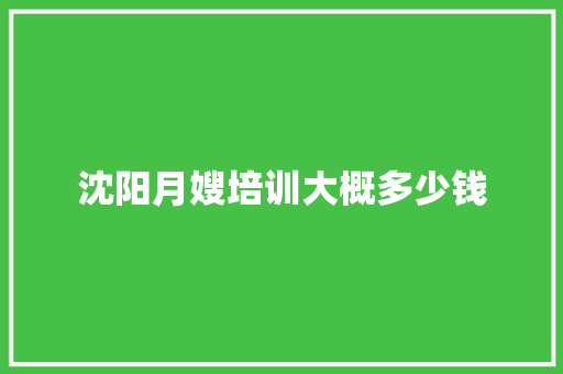 沈阳月嫂培训大概多少钱 未命名