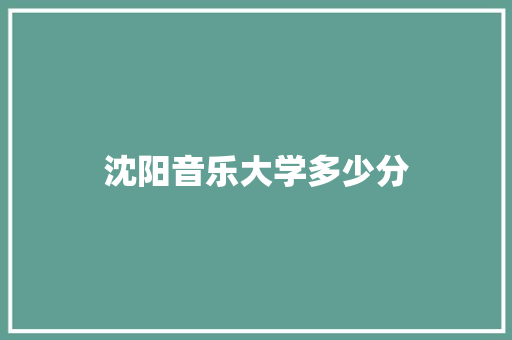 沈阳音乐大学多少分 未命名