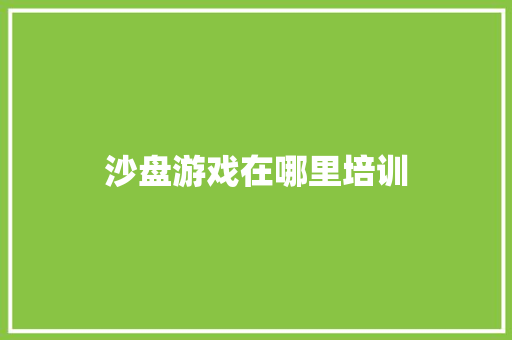 沙盘游戏在哪里培训