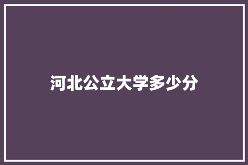 河北公立大学多少分 未命名