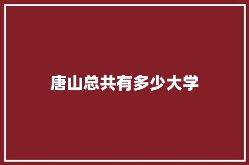 唐山总共有多少大学 未命名