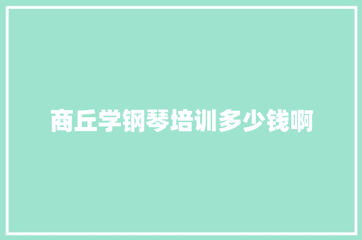 商丘学钢琴培训多少钱啊 未命名