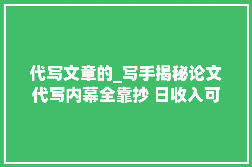 代写文章的_写手揭秘论文代写内幕全靠抄 日收入可达五千