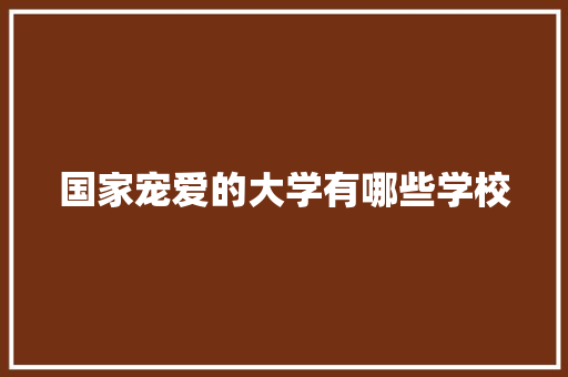 国家宠爱的大学有哪些学校 未命名