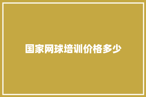 国家网球培训价格多少