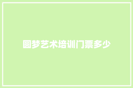 圆梦艺术培训门票多少 未命名