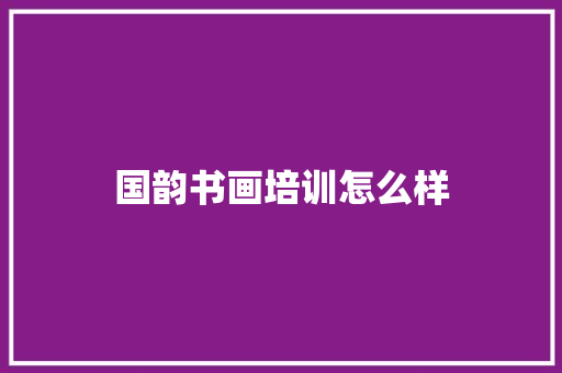 国韵书画培训怎么样