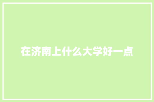 在济南上什么大学好一点 未命名