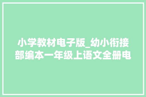 小学教材电子版_幼小衔接部编本一年级上语文全册电子教材家长在家可指导孩子 综述范文