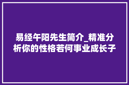 易经午阳先生简介_精准分析你的性格若何事业成长子女缘分有男女