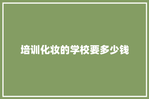 培训化妆的学校要多少钱 未命名