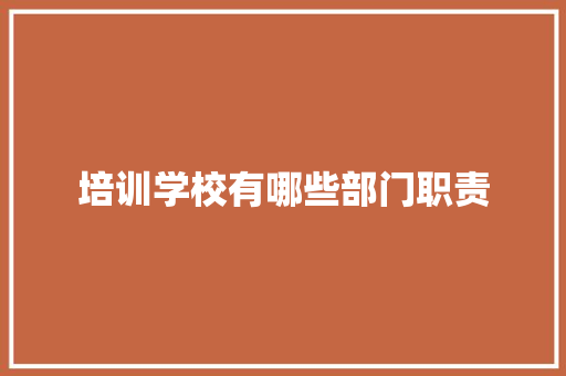 培训学校有哪些部门职责