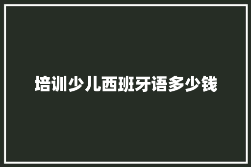 培训少儿西班牙语多少钱 未命名