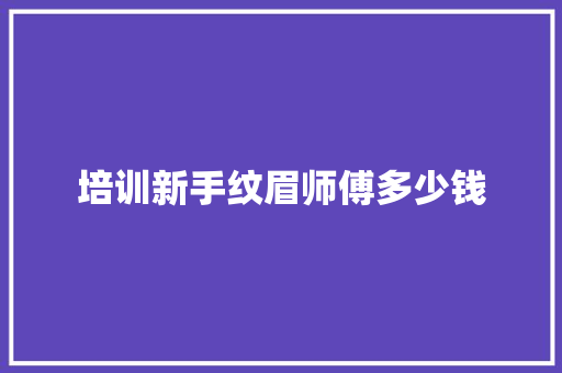 培训新手纹眉师傅多少钱 未命名