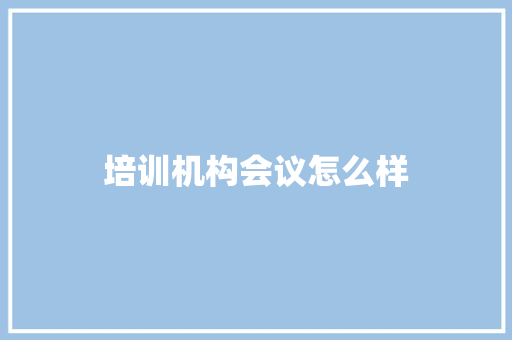 培训机构会议怎么样