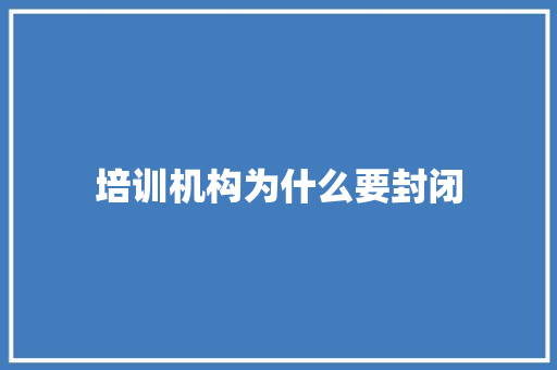 培训机构为什么要封闭 未命名