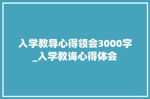 入学教导心得领会3000字_入学教诲心得体会 申请书范文