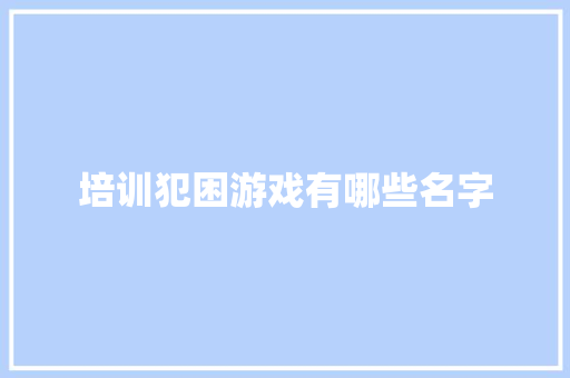 培训犯困游戏有哪些名字 未命名