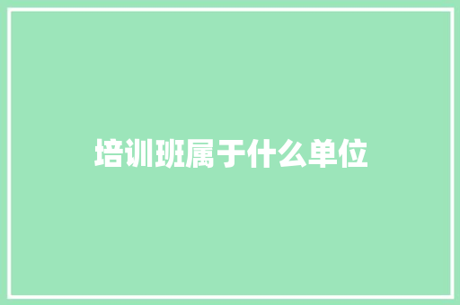 培训班属于什么单位 未命名