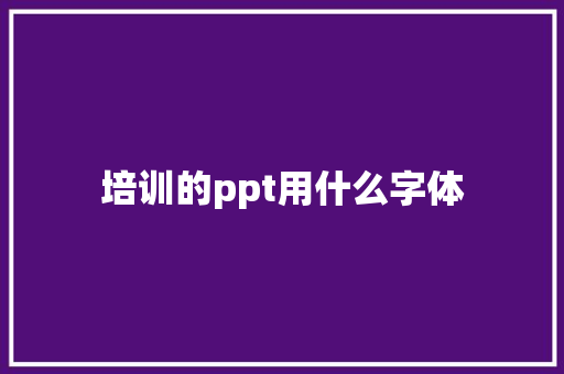 培训的ppt用什么字体