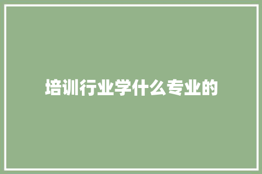 培训行业学什么专业的 未命名