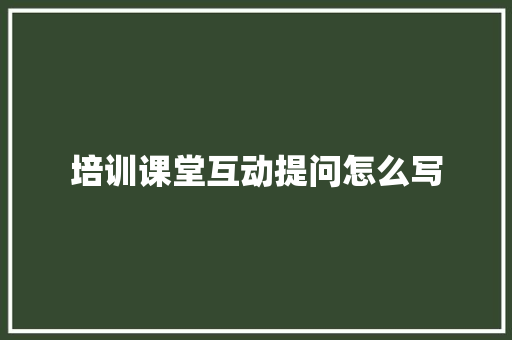 培训课堂互动提问怎么写 未命名