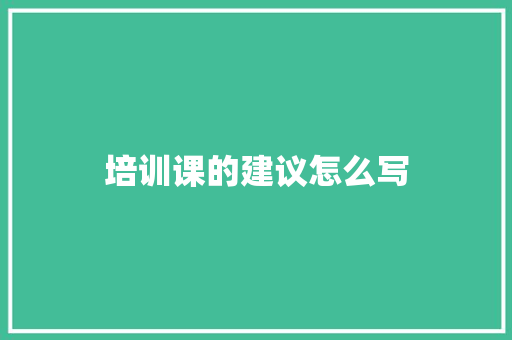 培训课的建议怎么写 未命名