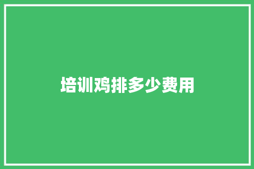 培训鸡排多少费用 未命名